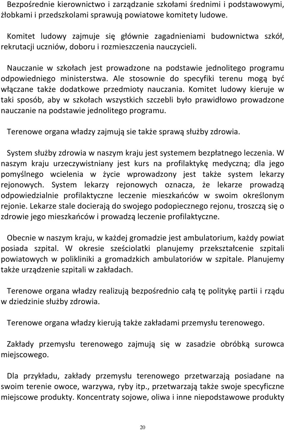 Nauczanie w szkołach jest prowadzone na podstawie jednolitego programu odpowiedniego ministerstwa. Ale stosownie do specyfiki terenu mogą być włączane także dodatkowe przedmioty nauczania.