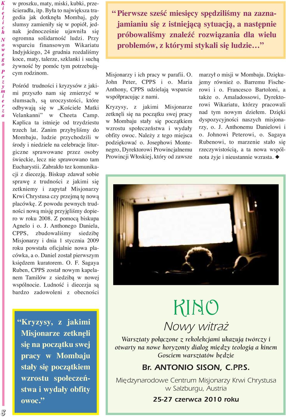 Bskup dwł sb spwę tudnś jk sę tkn ptł Msjn Kw Cstus pją tę nwą pówkę. Z pwdu pwn tudnś nwą sję pjęś dp w ku 2008. Z pą bskup An. J. Antn Dn, CS, budwś sdbę Msjn dn 1 stn 2009 ku pwstł fjn nw pówk,.