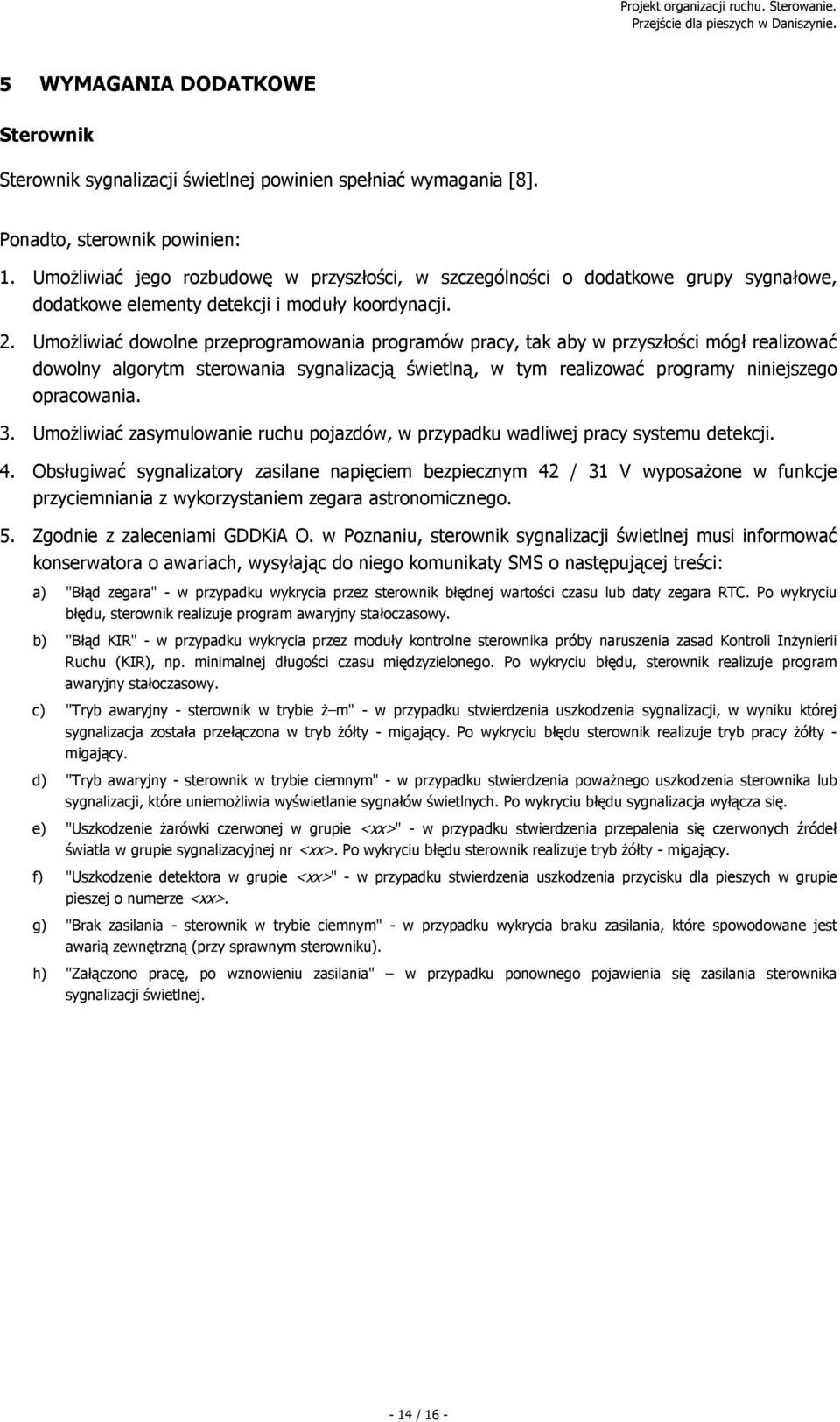 UmoŜliwiać dowolne przeprogramowania programów pracy, tak aby w przyszłości mógł realizować dowolny algorytm sterowania sygnalizacją świetlną, w tym realizować programy niniejszego opracowania. 3.
