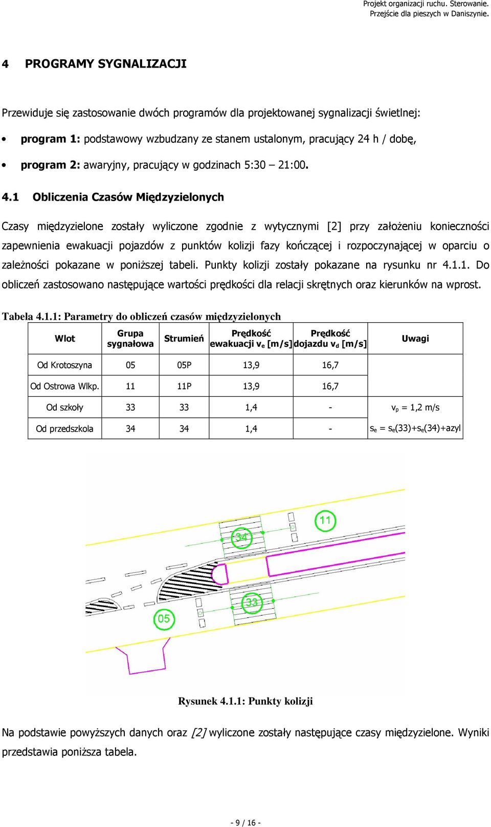 1 Obliczenia Czasów Międzyzielonych Czasy międzyzielone zostały wyliczone zgodnie z wytycznymi [2] przy załoŝeniu konieczności zapewnienia ewakuacji pojazdów z punktów kolizji fazy kończącej i
