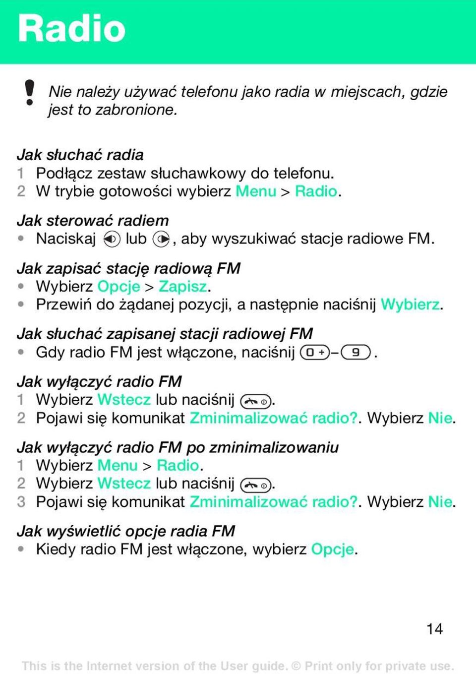 Jak słuchać zapisanej stacji radiowej FM Gdy radio FM jest włączone, naciśnij. Jak wyłączyć radio FM 1 Wybierz Wstecz lub naciśnij. 2 Pojawi się komunikat Zminimalizować radio?. Wybierz Nie.