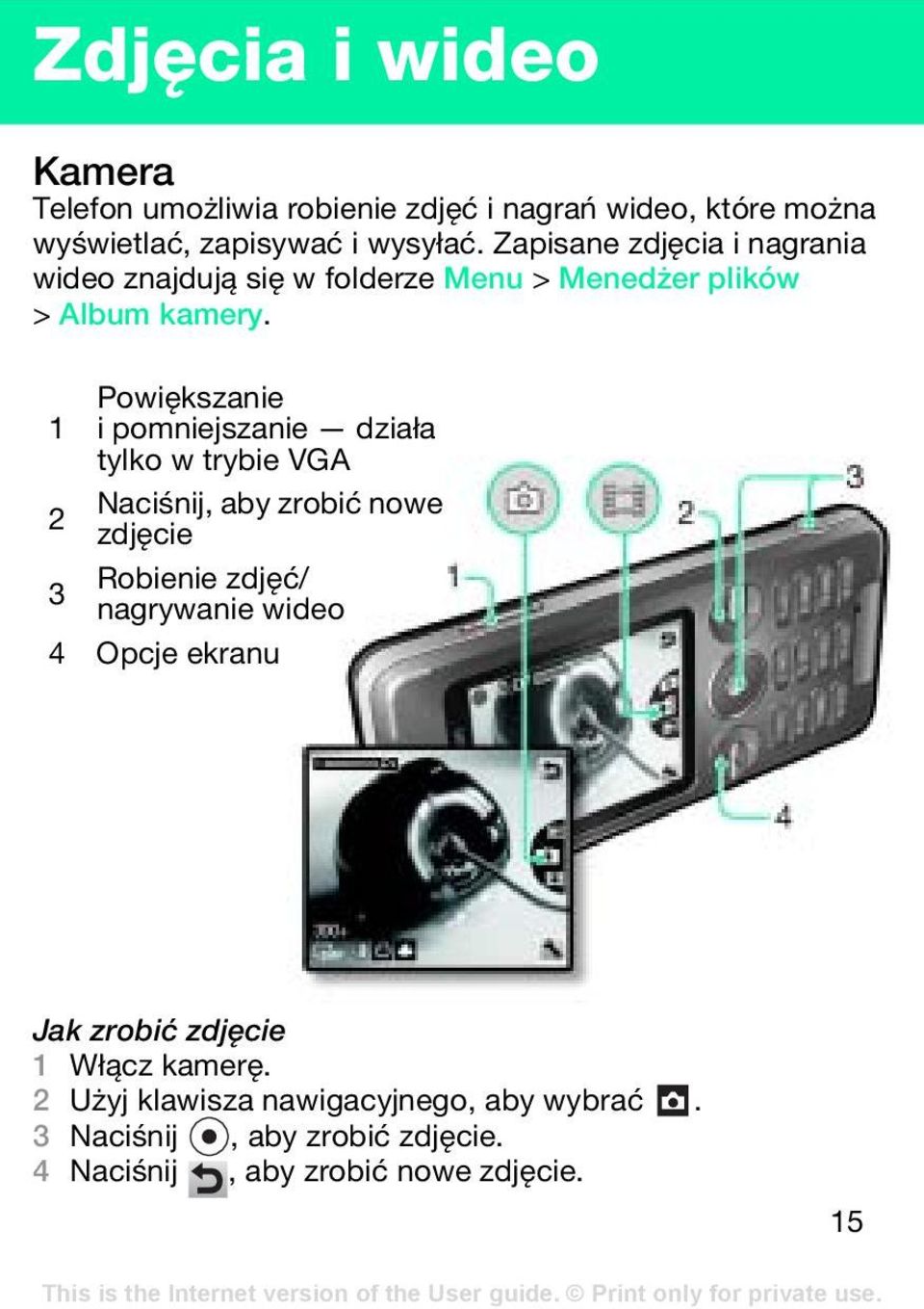 Powiększanie 1 i pomniejszanie działa tylko w trybie VGA 2 Naciśnij, aby zrobić nowe zdjęcie 3 Robienie zdjęć/ nagrywanie