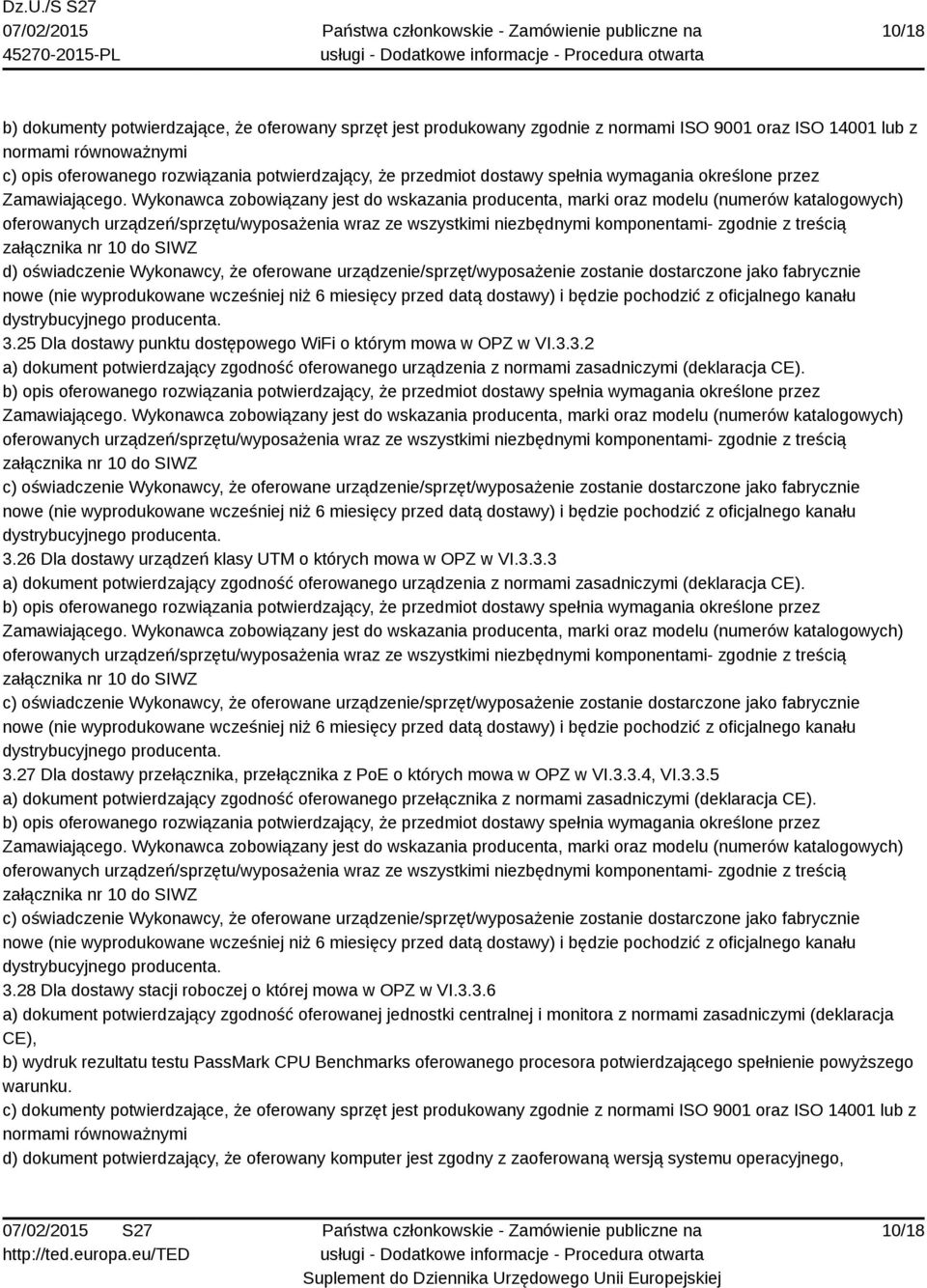 25 Dla dostawy punktu dostępowego WiFi o którym mowa w OPZ w VI.3.3.2 a) dokument potwierdzający zgodność oferowanego urządzenia z normami zasadniczymi (deklaracja CE). 3.