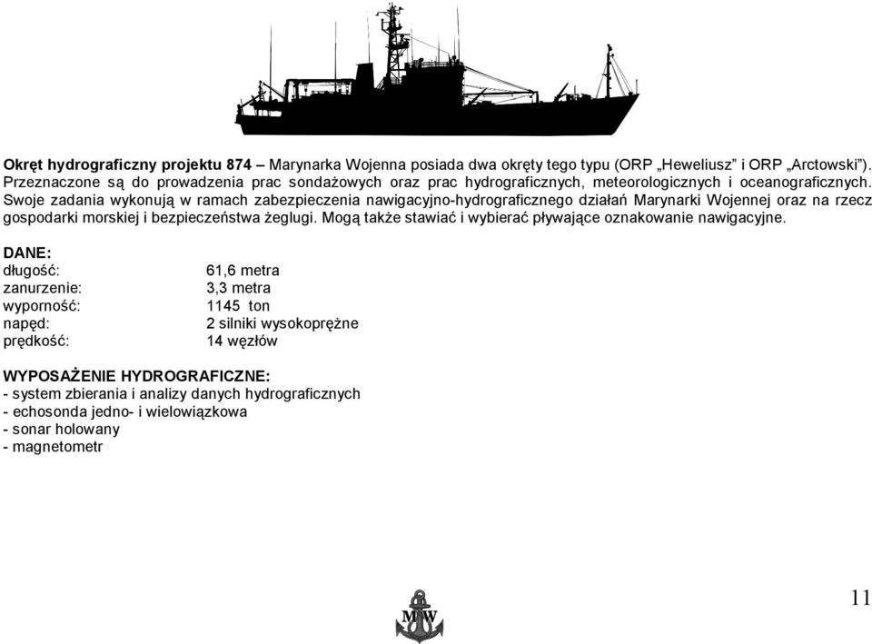 Swoje zadania wykonują w ramach zabezpieczenia nawigacyjno-hydrograficznego działań Marynarki Wojennej oraz na rzecz gospodarki morskiej i bezpieczeństwa żeglugi.