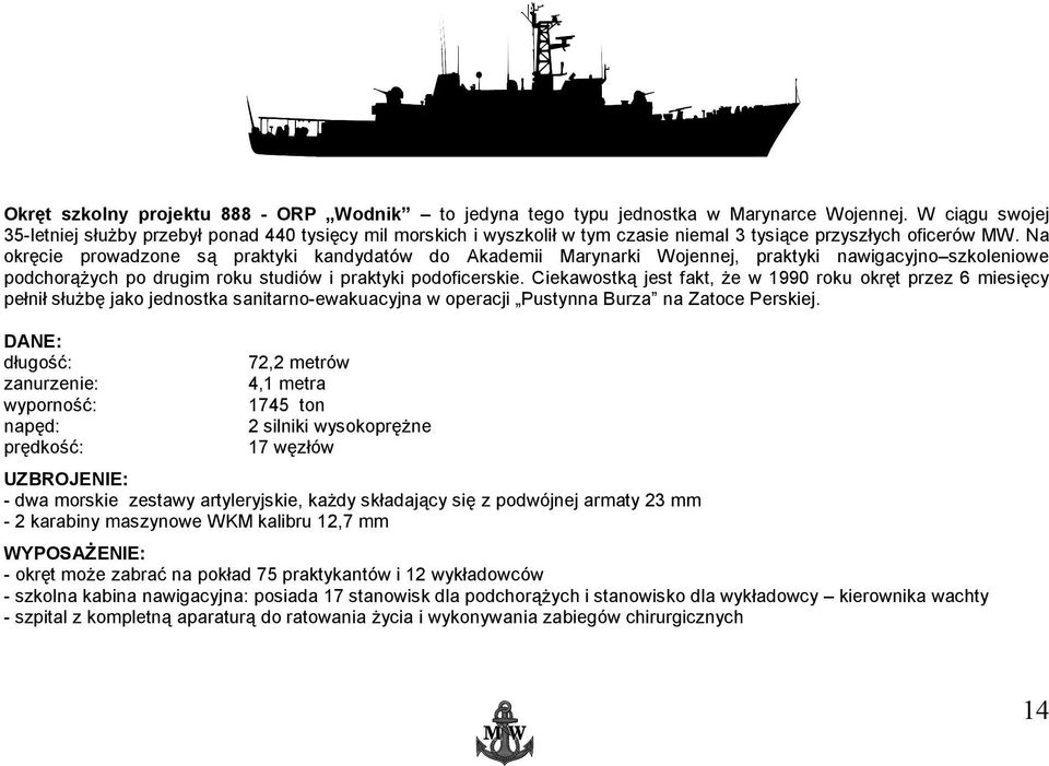 Na okręcie prowadzone są praktyki kandydatów do Akademii Marynarki Wojennej, praktyki nawigacyjno szkoleniowe podchorążych po drugim roku studiów i praktyki podoficerskie.