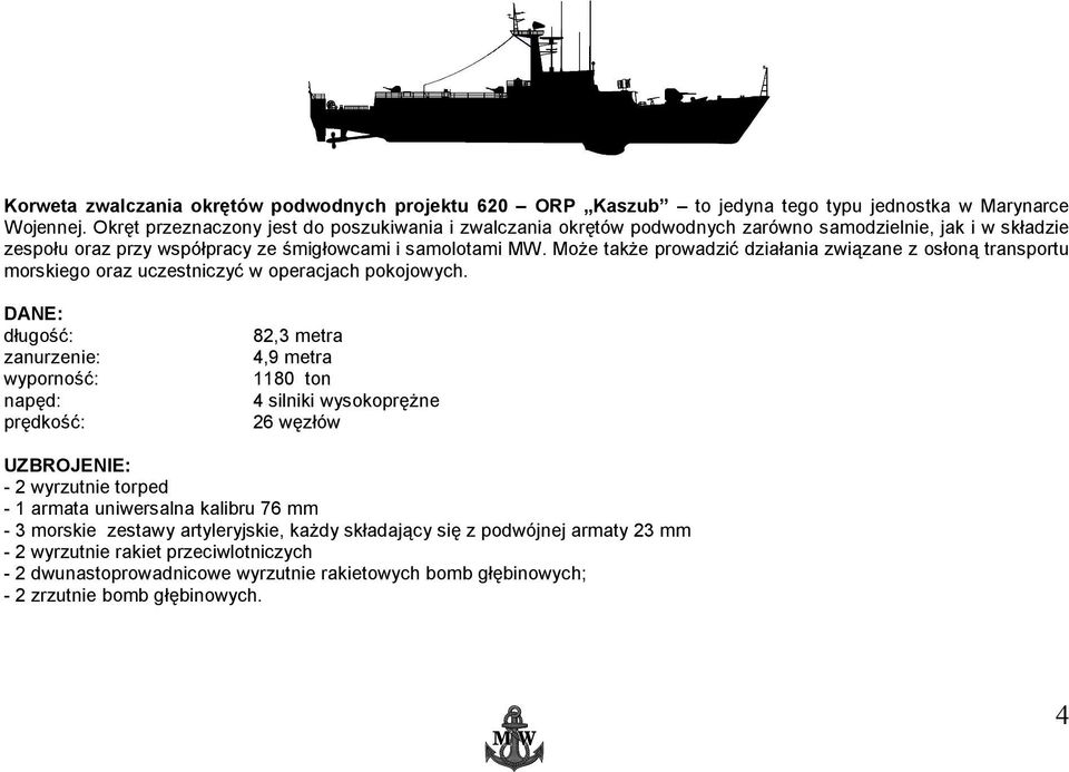 Może także prowadzić działania związane z osłoną transportu morskiego oraz uczestniczyć w operacjach pokojowych.