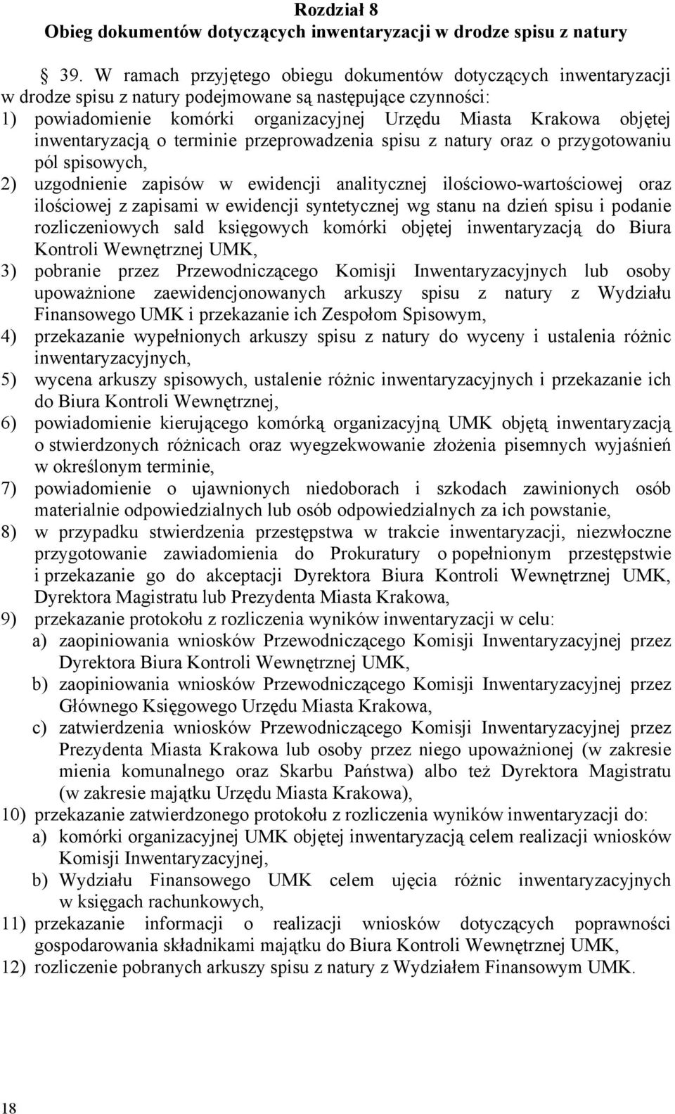 inwentaryzacją o terminie przeprowadzenia spisu z natury oraz o przygotowaniu pól spisowych, 2) uzgodnienie zapisów w ewidencji analitycznej ilościowo-wartościowej oraz ilościowej z zapisami w