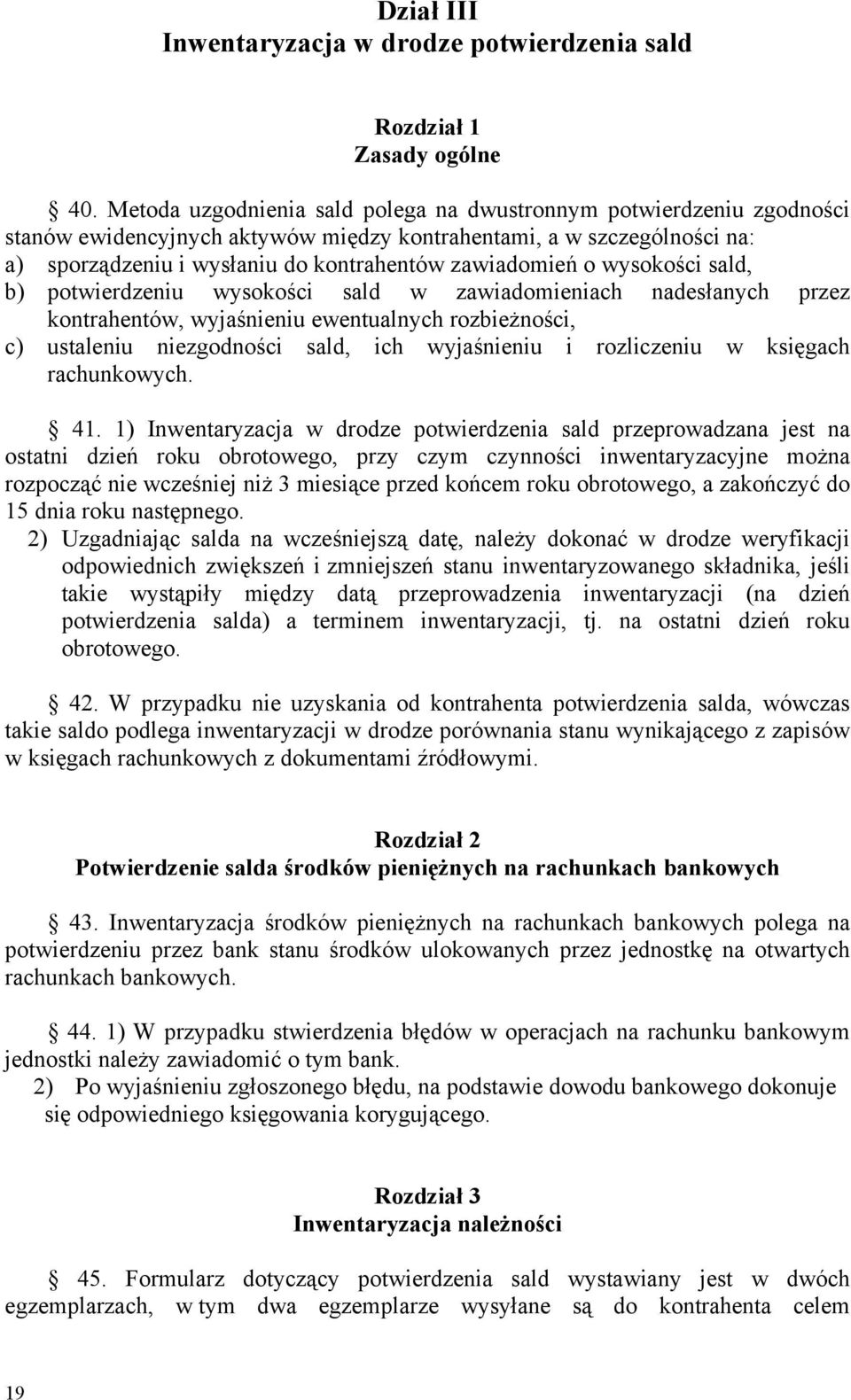 wysokości sald, b) potwierdzeniu wysokości sald w zawiadomieniach nadesłanych przez kontrahentów, wyjaśnieniu ewentualnych rozbieżności, c) ustaleniu niezgodności sald, ich wyjaśnieniu i rozliczeniu