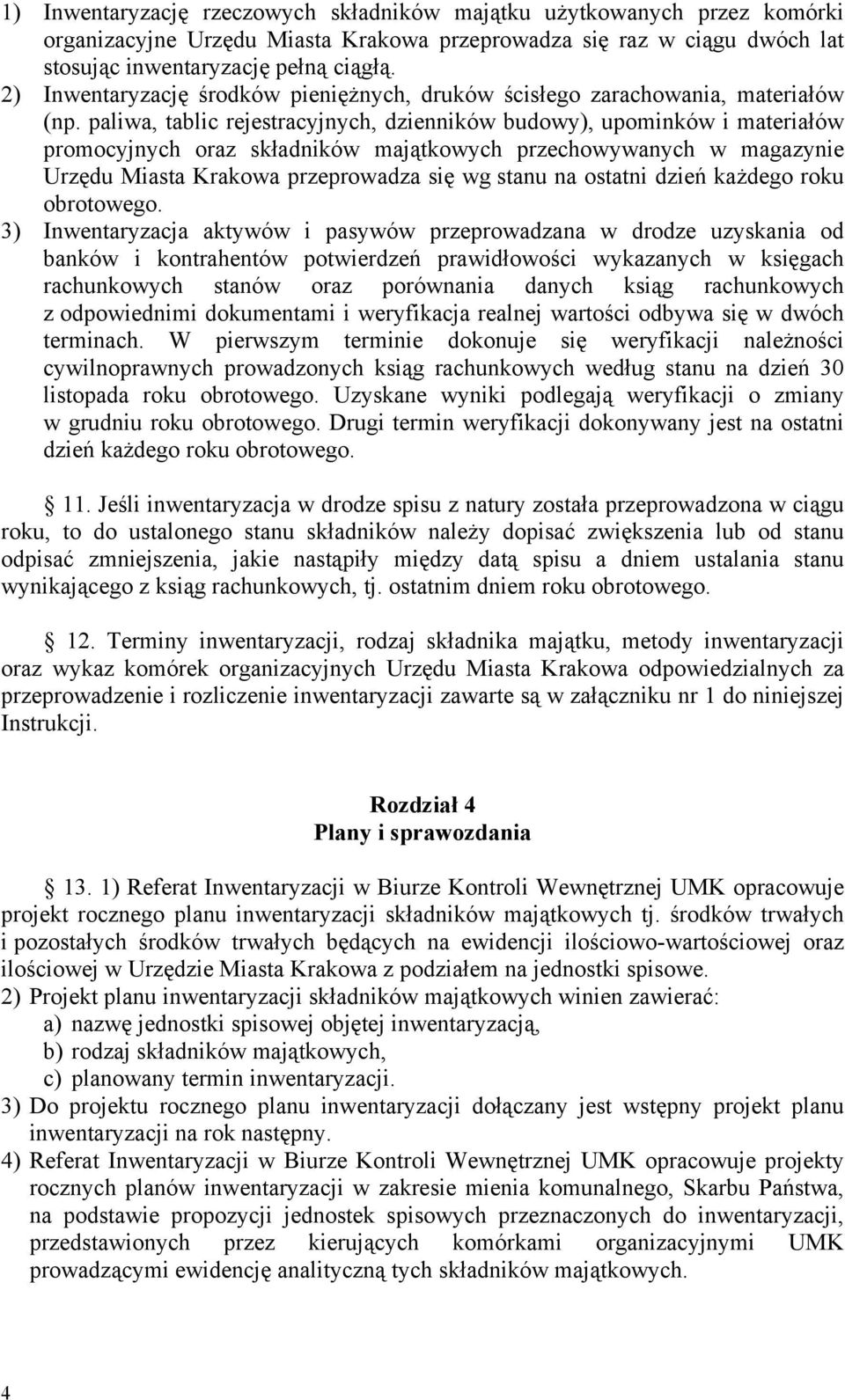 paliwa, tablic rejestracyjnych, dzienników budowy), upominków i materiałów promocyjnych oraz składników majątkowych przechowywanych w magazynie Urzędu Miasta Krakowa przeprowadza się wg stanu na