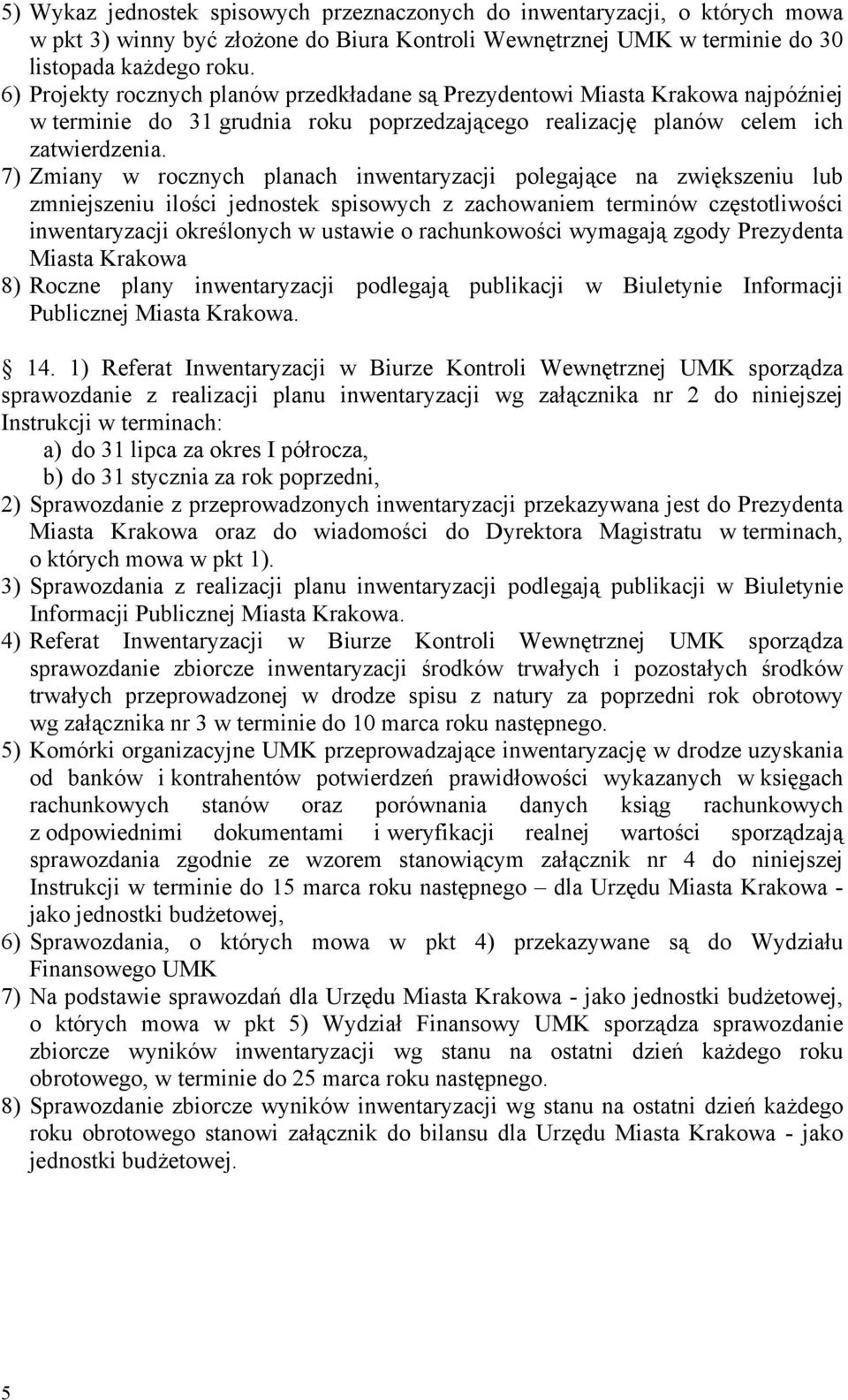 7) Zmiany w rocznych planach inwentaryzacji polegające na zwiększeniu lub zmniejszeniu ilości jednostek spisowych z zachowaniem terminów częstotliwości inwentaryzacji określonych w ustawie o