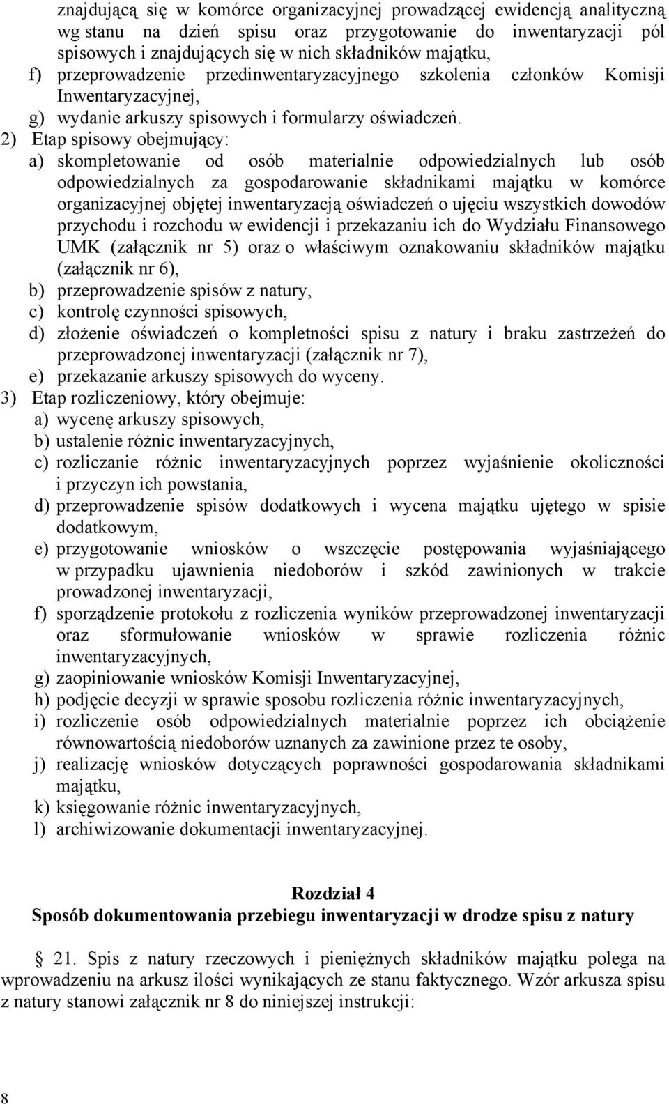 2) Etap spisowy obejmujący: a) skompletowanie od osób materialnie odpowiedzialnych lub osób odpowiedzialnych za gospodarowanie składnikami majątku w komórce organizacyjnej objętej inwentaryzacją