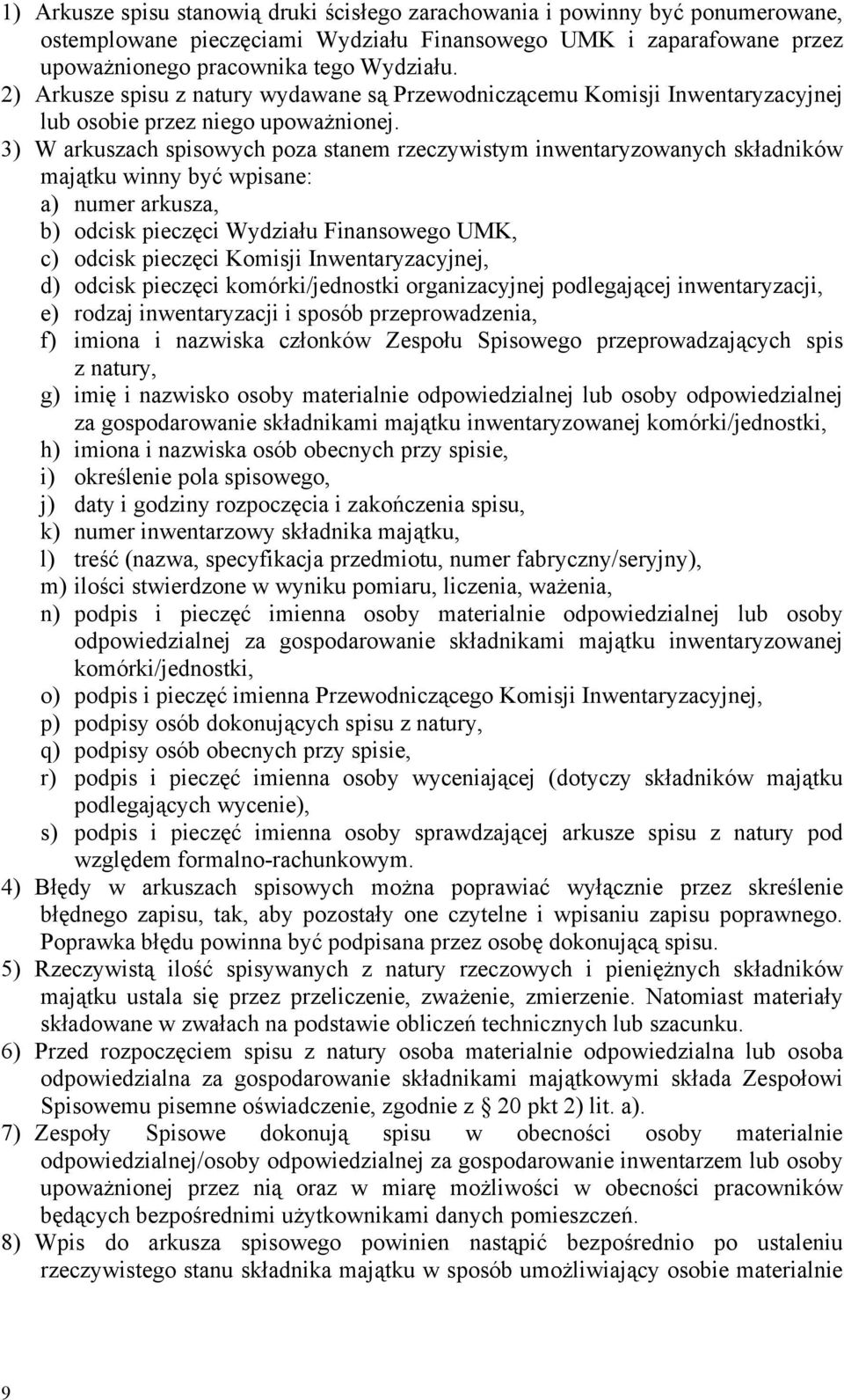 3) W arkuszach spisowych poza stanem rzeczywistym inwentaryzowanych składników majątku winny być wpisane: a) numer arkusza, b) odcisk pieczęci Wydziału Finansowego UMK, c) odcisk pieczęci Komisji