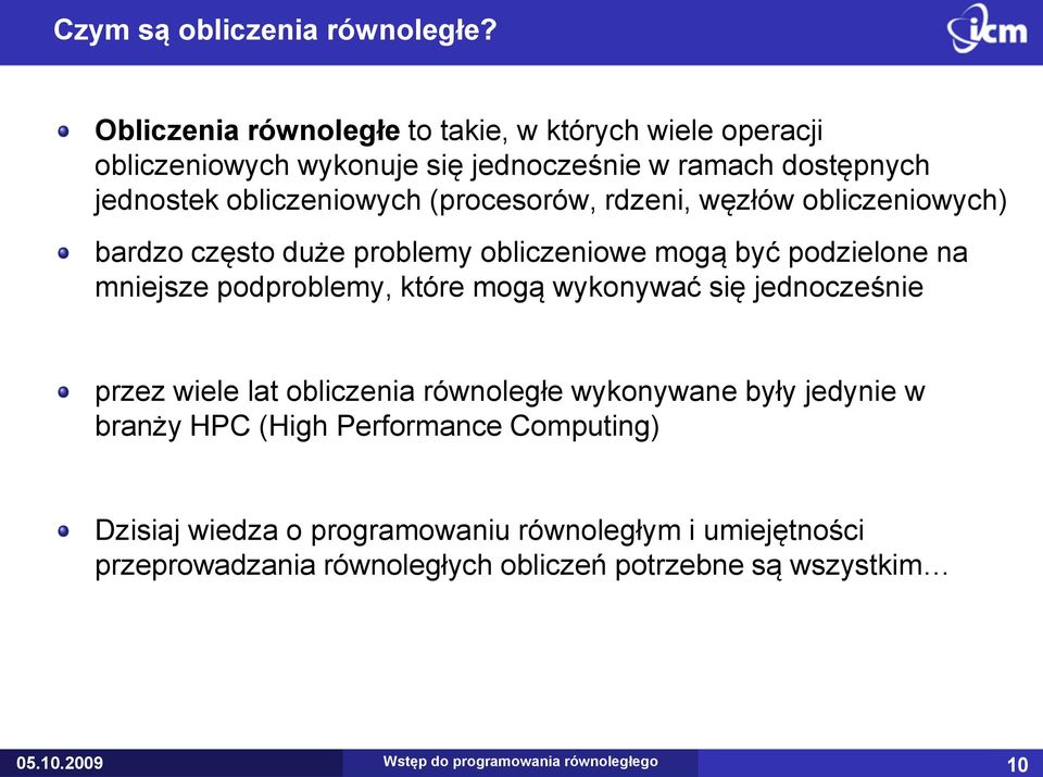 obliczeniowych (procesorów, rdzeni, węzłów obliczeniowych) bardzo często duże problemy obliczeniowe mogą być podzielone na mniejsze