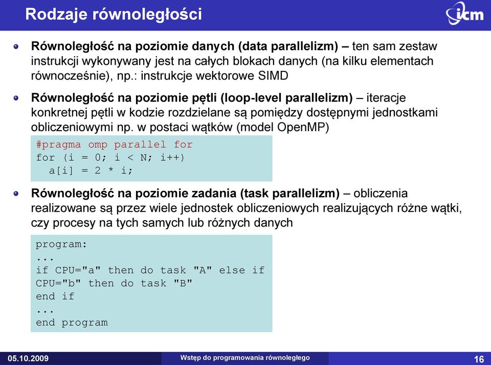 w postaci wątków (model OpenMP) #pragma omp parallel for for (i = 0; i < N; i++) a[i] = 2 * i; Równoległość na poziomie zadania (task parallelizm) obliczenia realizowane są przez wiele