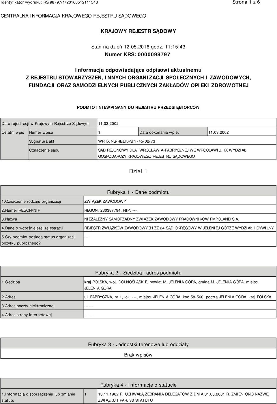 OPIEKI ZDROWOTNEJ PODMIOT NIEWPISANY DO REJESTRU PRZEDSIĘBIORCÓW Data rejestracji w Krajowym Rejestrze Sądowym 11.03.2002 Ostatni wpis Numer wpisu 1 Data dokonania wpisu 11.03.2002 Sygnatura akt Oznaczenie sądu WR.