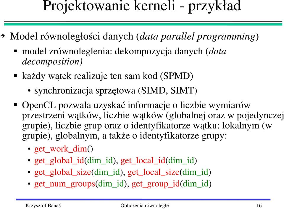 (globalnej oraz w pojedynczej grupie), liczbie grup oraz o identyfikatorze wątku: lokalnym (w grupie), globalnym, a także o identyfikatorze grupy: get_work_dim()