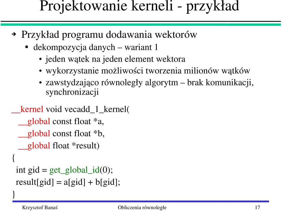 komunikacji, synchronizacji kernel void vecadd_1_kernel( global const float *a, global const float *b, global