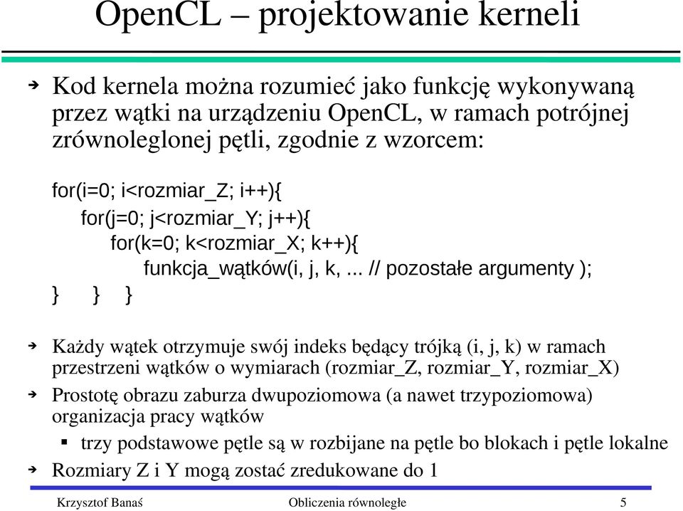 .. // pozostałe argumenty ); } } } Każdy wątek otrzymuje swój indeks będący trójką (i, j, k) w ramach przestrzeni wątków o wymiarach (rozmiar_z, rozmiar_y, rozmiar_x)