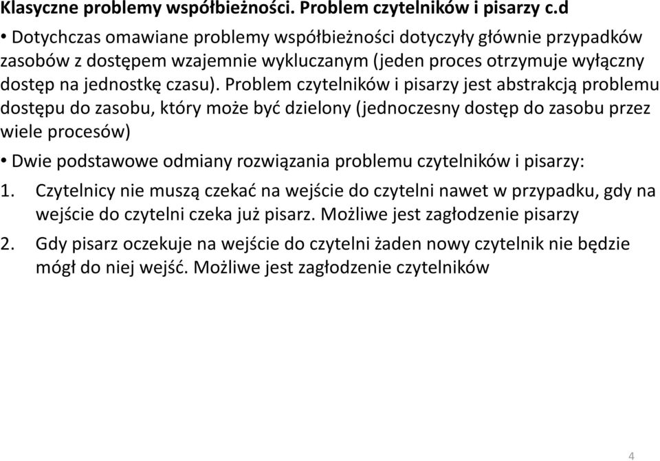 Problem czytelników i pisarzy jest abstrakcją problemu dostępu do zasobu, który może być dzielony (jednoczesny dostęp do zasobu przez wiele procesów) Dwie podstawowe odmiany rozwiązania