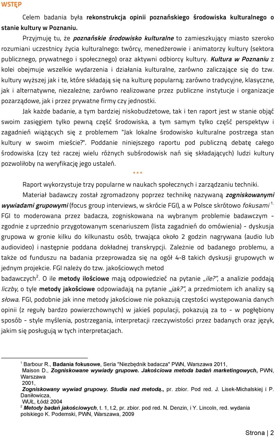 społecznego) oraz aktywni odbiorcy kultury. Kultura w Poznaniu z kolei obejmuje wszelkie wydarzenia i działania kulturalne, zarówno zaliczające się do tzw.