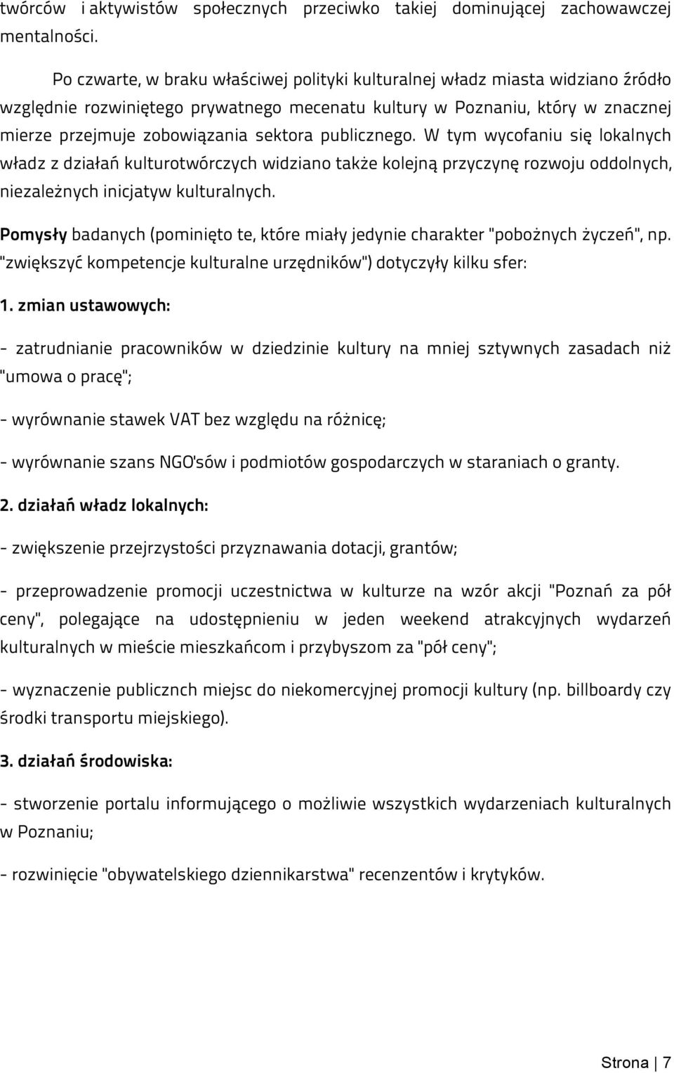 publicznego. W tym wycofaniu się lokalnych władz z działań kulturotwórczych widziano także kolejną przyczynę rozwoju oddolnych, niezależnych inicjatyw kulturalnych.