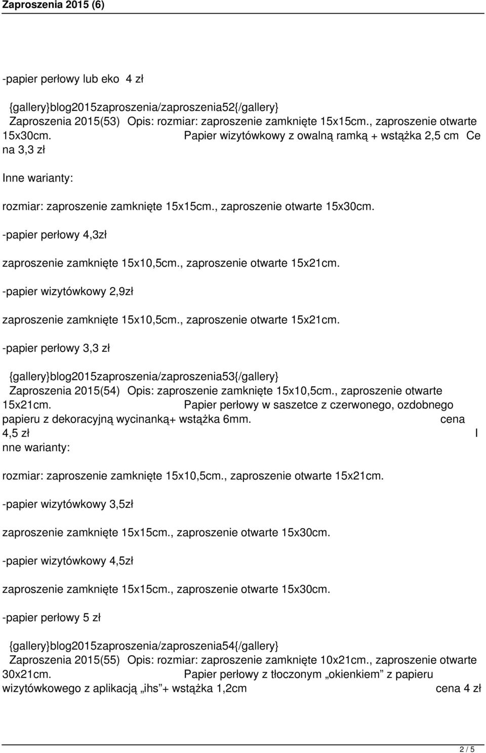 2015(54) Opis: zaproszenie zamknięte 15x10,5cm., zaproszenie otwarte 15x21cm. Papier perłowy w saszetce z czerwonego, ozdobnego papieru z dekoracyjną wycinanką+ wstążka 6mm.