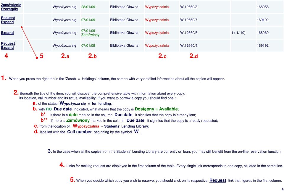 12660/4 169192 4 5 2.a 2.b 2.c 2.d 1. When you press the right tab in the Zasób = Holdings column, the screen with very detailed information about all the copies will appear. 2. Beneath the title of the item, you will discover the comprehensive table with information about every copy: its location, call number and its actual availability.