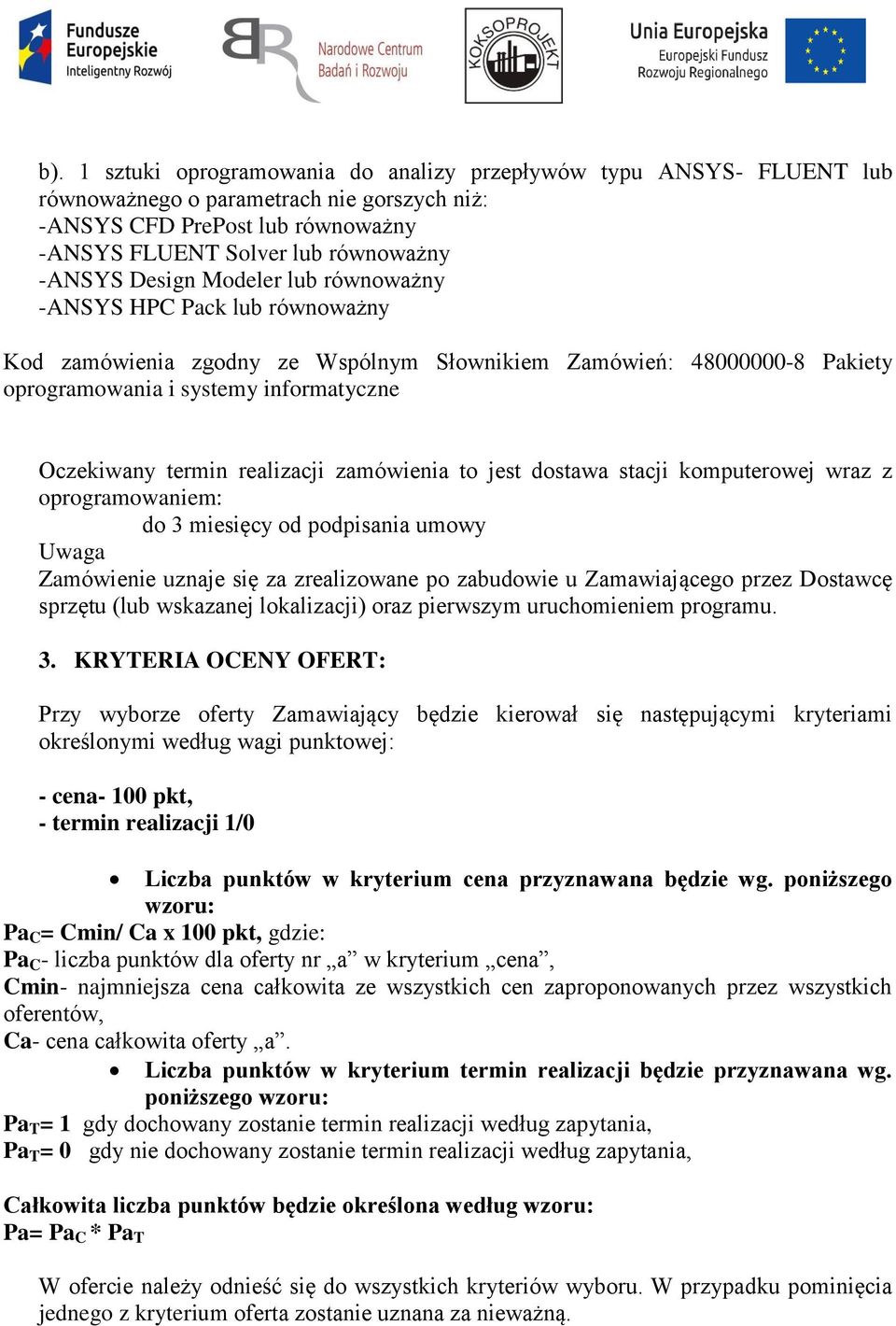 realizacji zamówienia to jest dostawa stacji komputerowej wraz z oprogramowaniem: do 3 miesięcy od podpisania umowy Uwaga Zamówienie uznaje się za zrealizowane po zabudowie u Zamawiającego przez