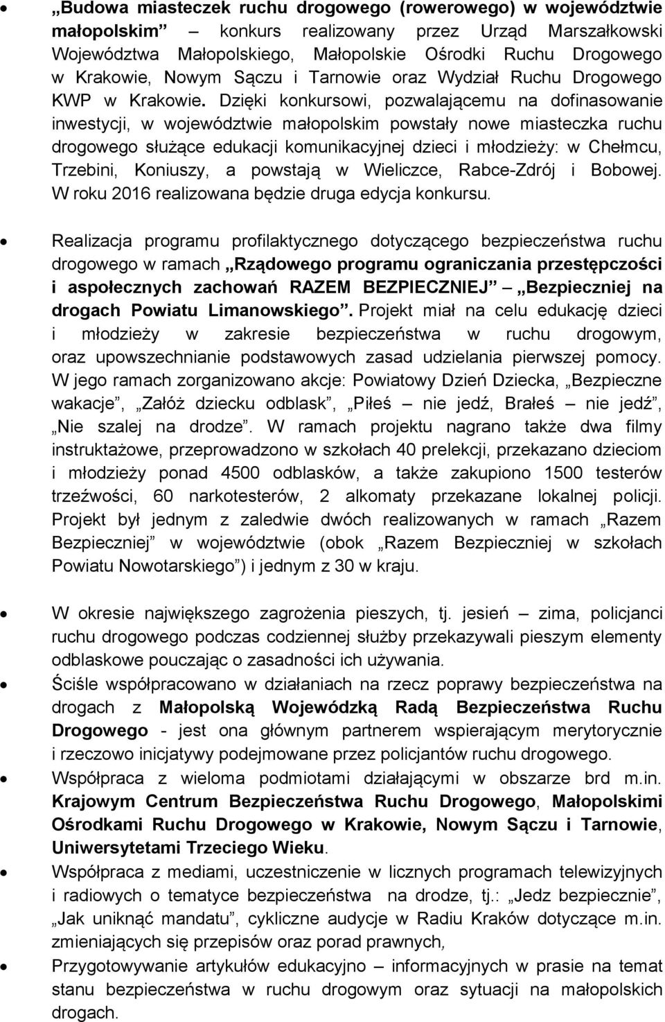 Dzięki konkursowi, pozwalającemu na dofinasowanie inwestycji, w województwie małopolskim powstały nowe miasteczka ruchu drogowego służące edukacji komunikacyjnej dzieci i młodzieży: w Chełmcu,