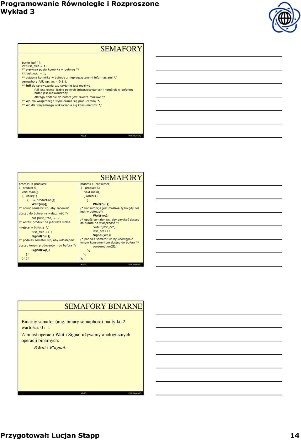 wzajemnego wykluczania się producentów */ /* wcdla wzajemnego wykluczania się konsumentów */ 40/75 PRiR process :: producer; product S; while(1) S= production(); Wait(wp); /* opuść semafor wp, aby