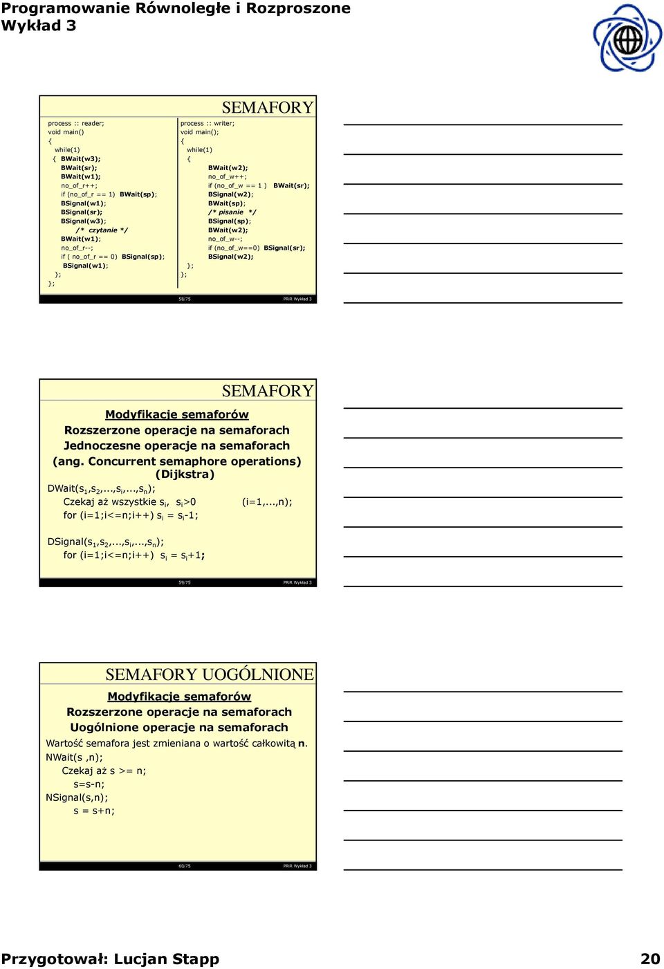 BSignal(sr); BSignal(w2); 58/75 PRiR Modyfikacje semaforów Rozszerzone operacje na semaforach Jednoczesne operacje na semaforach (ang. Concurrent semaphore operations) (Dijkstra) DWait(s 1,s 2,...,s i,.