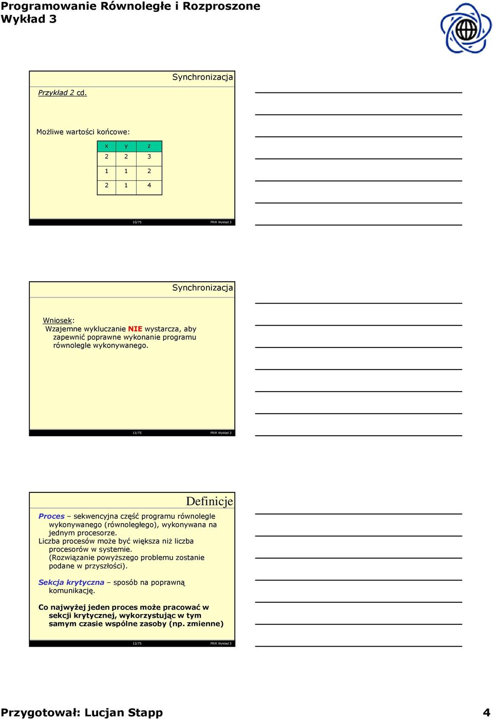 wykonywanego. 11/75 PRiR Definicje Proces sekwencyjna część programu równolegle wykonywanego (równoległego), wykonywana na jednym procesorze.