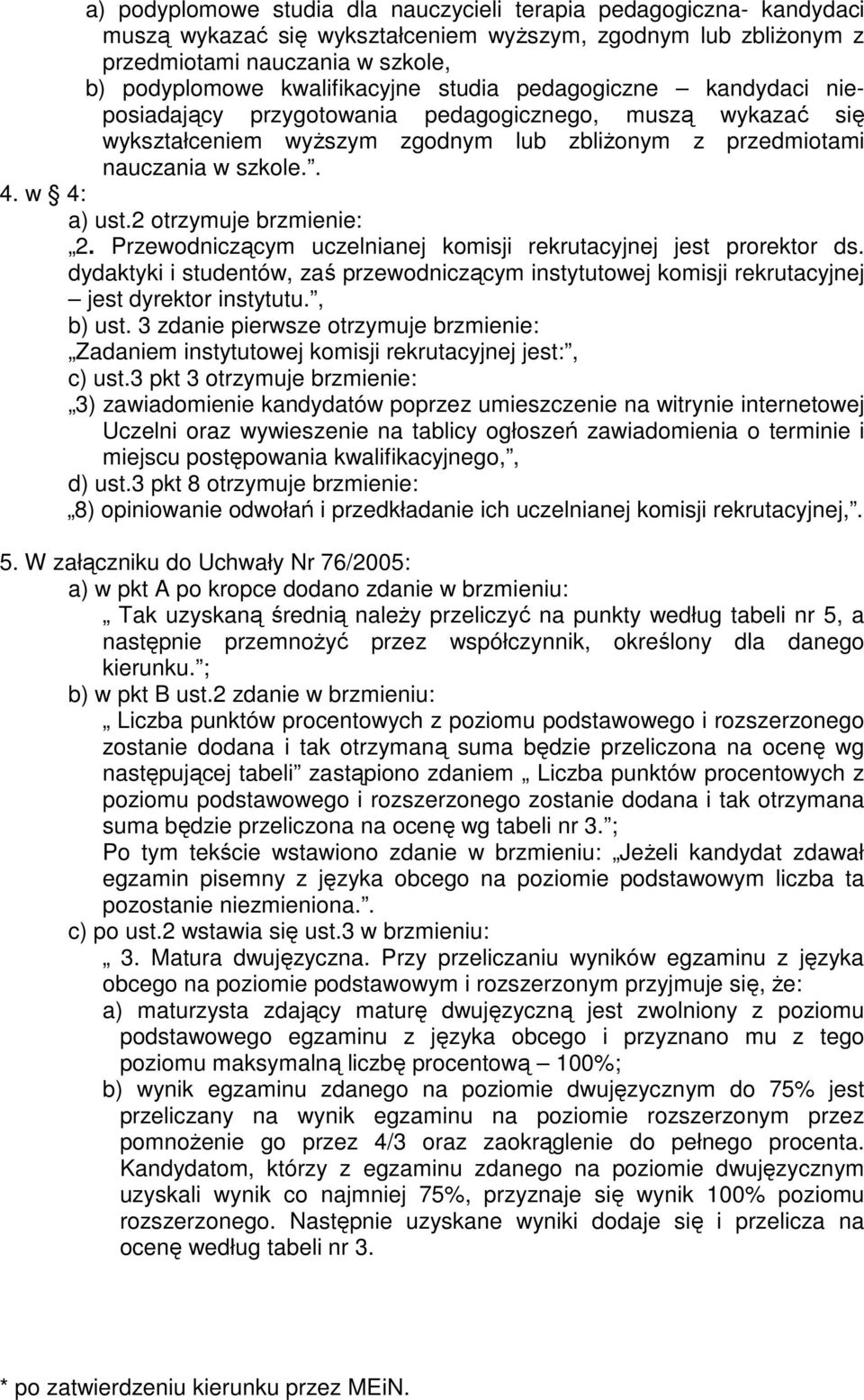 2 otrzymuje brzmienie: 2. Przewodniczącym uczelnianej komisji rekrutacyjnej jest prorektor ds. dydaktyki i studentów, zaś przewodniczącym instytutowej komisji rekrutacyjnej jest dyrektor instytutu.