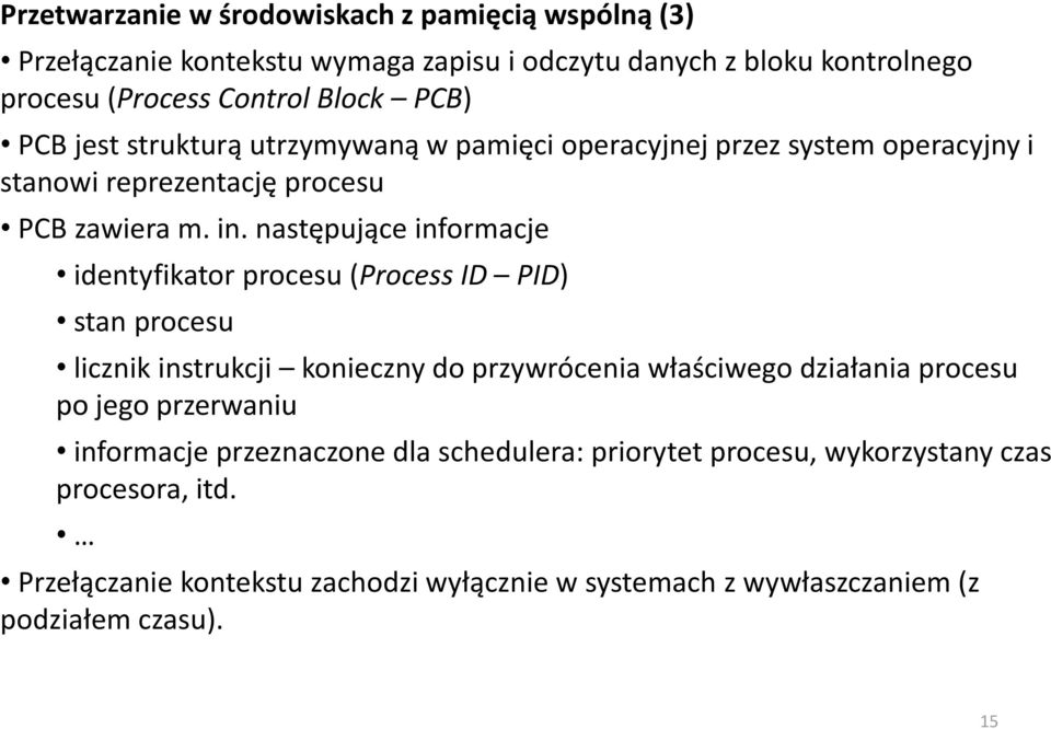 następujące informacje identyfikator procesu (Process ID PID) stan procesu licznik instrukcji konieczny do przywrócenia właściwego działania procesu po jego