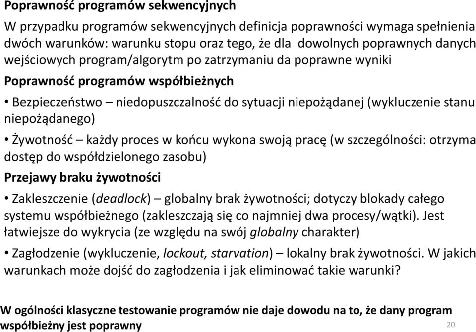 proces w końcu wykona swoją pracę (w szczególności: otrzyma dostęp do współdzielonego zasobu) Przejawy braku żywotności Zakleszczenie (deadlock) globalny brak żywotności; dotyczy blokady całego