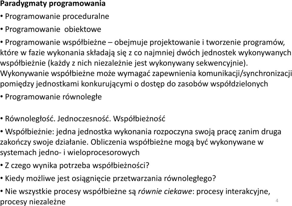 Wykonywanie współbieżne może wymagać zapewnienia komunikacji/synchronizacji pomiędzy jednostkami konkurującymi o dostęp do zasobów współdzielonych Programowanie równoległe Równoległość. Jednoczesność.