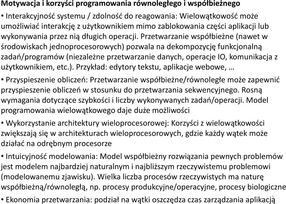 Przetwarzanie współbieżne (nawet w środowiskach jednoprocesorowych) pozwala na dekompozycję funkcjonalną zadań/programów (niezależne przetwarzanie danych, operacje IO, komunikacja z użytkownikiem,