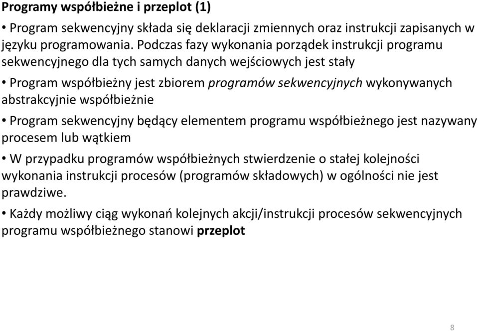 wykonywanych abstrakcyjnie współbieżnie Program sekwencyjny będący elementem programu współbieżnego jest nazywany procesem lub wątkiem W przypadku programów współbieżnych