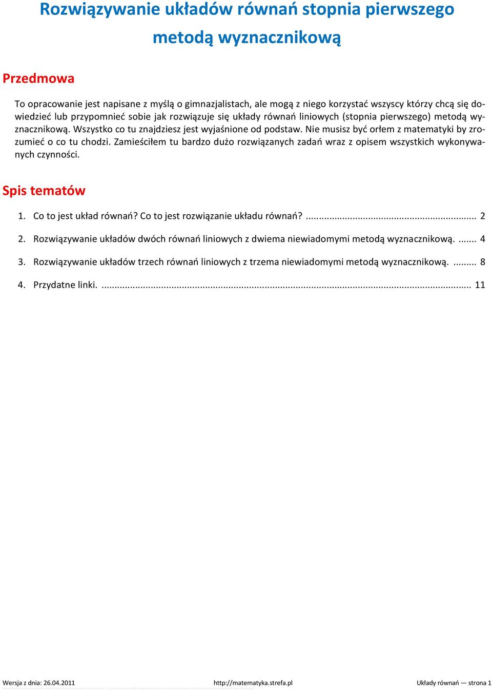 Nie musisz być orłem z matematyki by zrozumieć o co tu chodzi. Zamieściłem tu bardzo dużo rozwiązanych zadań wraz z opisem wszystkich wykonywanych czynności. Spis tematów 1. Co to jest układ równań?