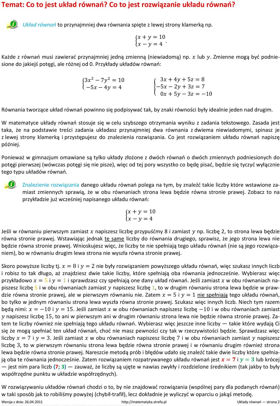 Przykłady układów równań: 3 7 = 10 5 4 = 4 3 + 4 + 5 = 8 5 2 + 3 = 7 0 + 5 3 = 10 Równania tworzące układ równań powinno się podpisywać tak, by znaki równości były idealnie jeden nad drugim.