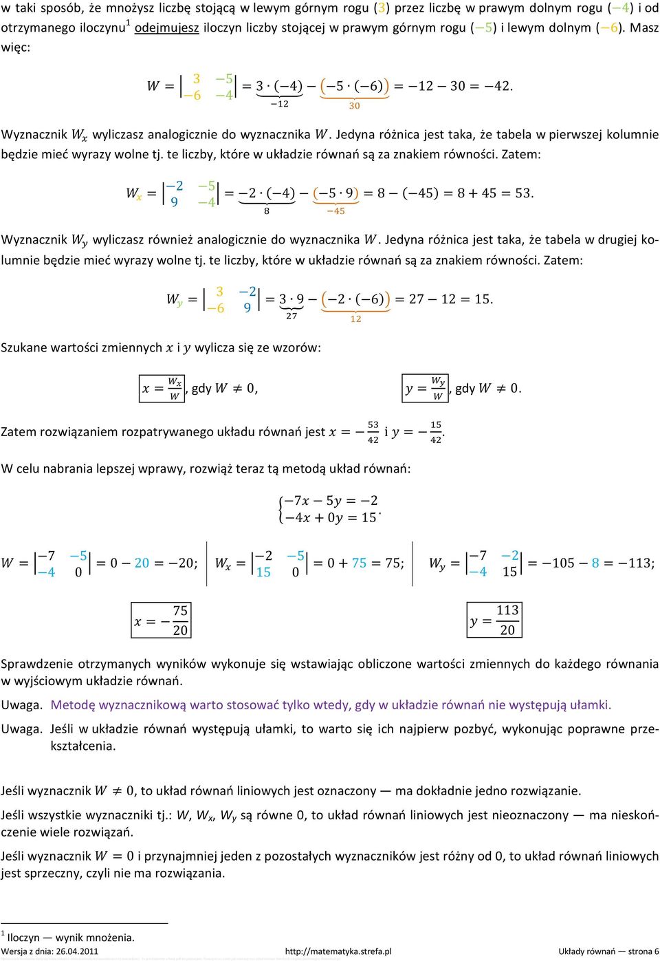 te liczby, które w układzie równań są za znakiem równości. Zatem: = 2 5 = 2 4 9 4 5 9 = 8 45 = 8 + 45 = 53. Wyznacznik wyliczasz również analogicznie do wyznacznika.