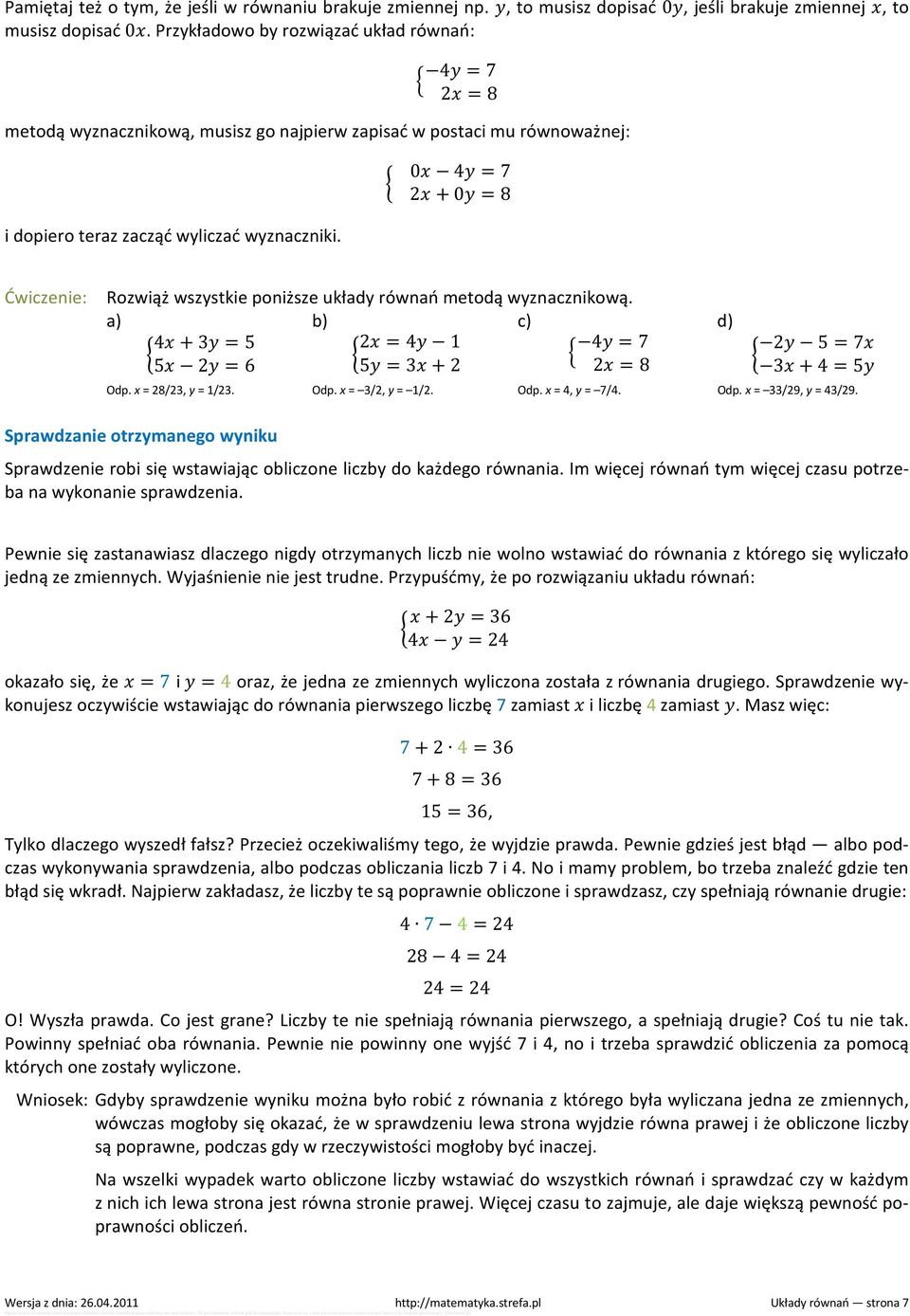 Ćwiczenie: Rozwiąż wszystkie poniższe układy równań metodą wyznacznikową. a) b) c) d) 4 + 3 = 5 5 2 = 6 2 = 4 1 5 = 3 + 2 4 = 7 2 = 8 2 5 = 7 3 + 4 = 5 Odp. x = 28/23, y = 1/23. Odp. x = 3/2, y = 1/2.