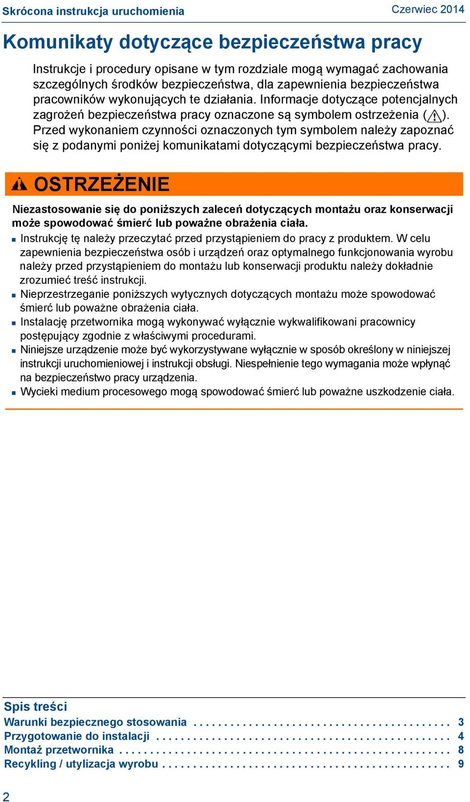 Przed wykonaniem czynności oznaczonych tym symbolem należy zapoznać się z podanymi poniżej komunikatami dotyczącymi bezpieczeństwa pracy.