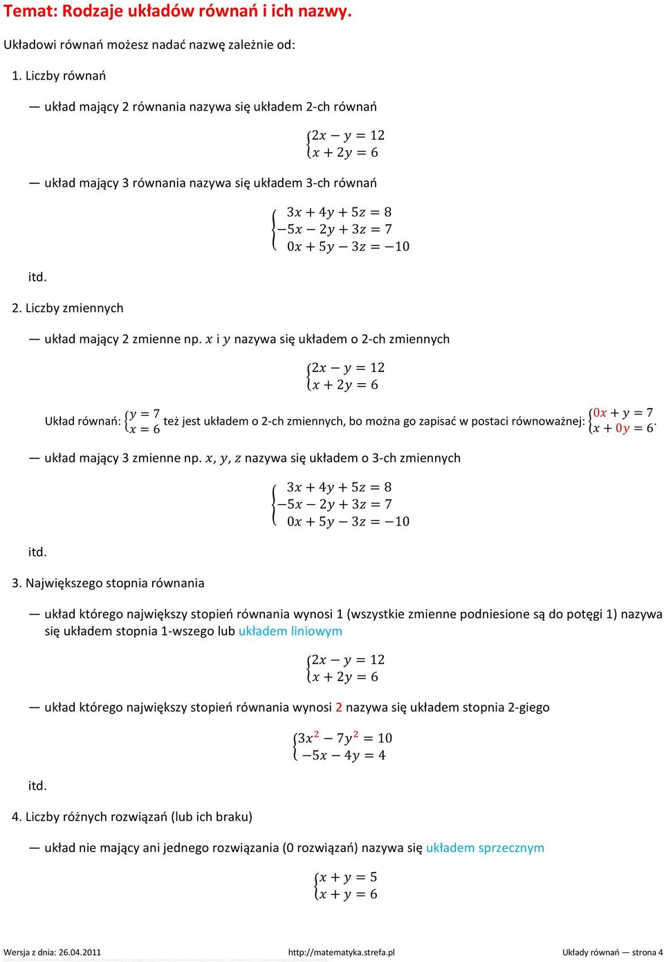 i nazywa się układem o 2-ch zmiennych 2 = 12 + 2 = 6 Układ równań: = 7 = 6 też jest układem o 2-ch zmiennych, bo można go zapisać w postaci równoważnej: 0 + = 7 + 0 = 6. układ mający 3 zmienne np.