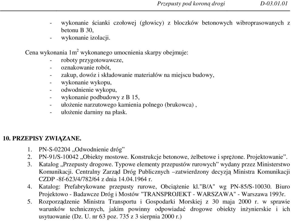 wykopu, - wykonanie podbudowy z B 15, - ułoenie narzutowego kamienia polnego (brukowca), - ułoenie darniny na płask. 10. PRZEPISY ZWIZANE. 1. PN-S-02204 Odwodnienie dróg 2.