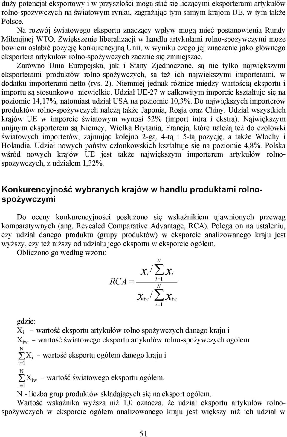 Zwiększenie liberalizacji w handlu artykułami rolno-spożywczymi może bowiem osłabić pozycję konkurencyjną Unii, w wyniku czego jej znaczenie jako głównego eksportera artykułów rolno-spożywczych