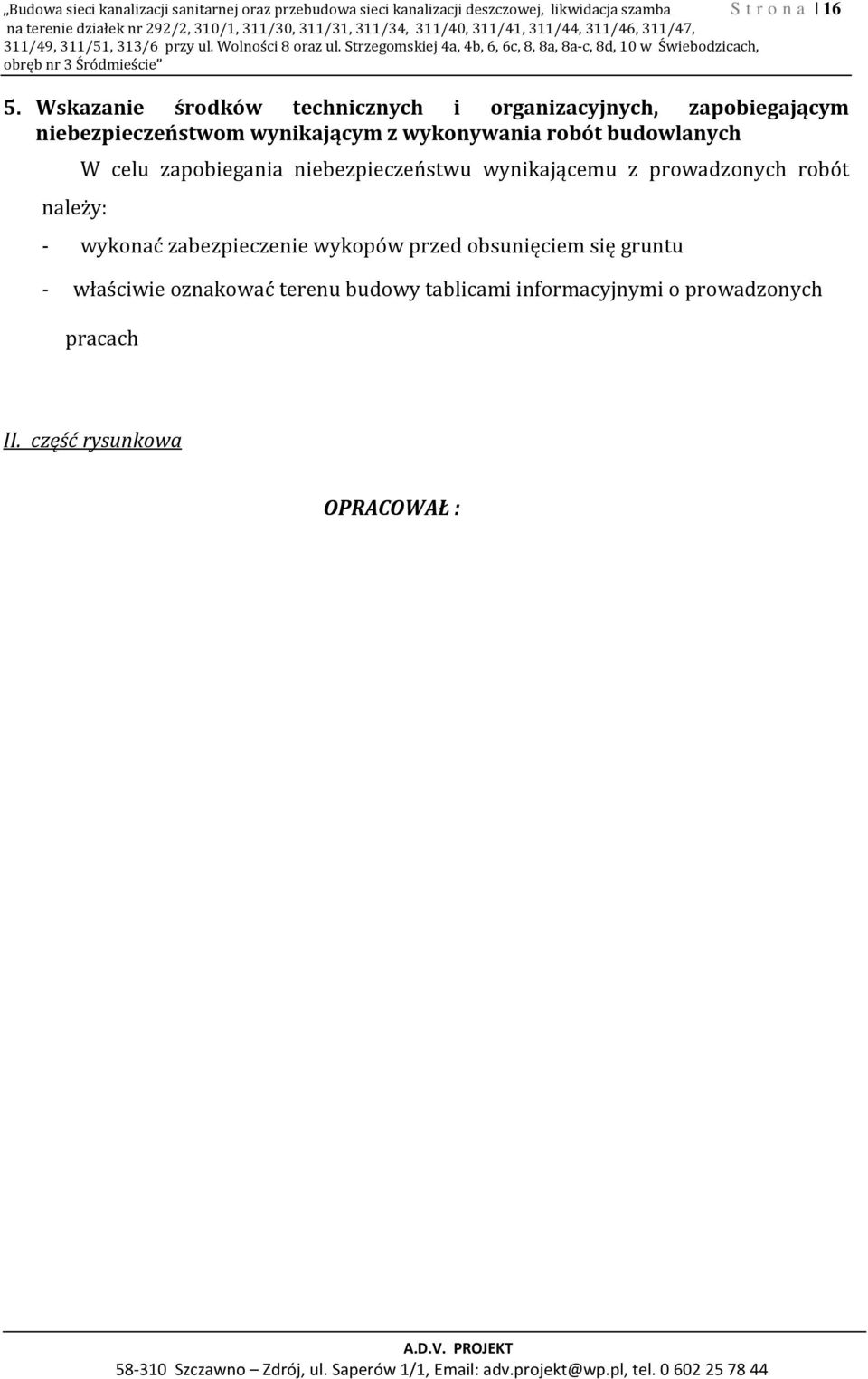 Wskazanie środków technicznych i organizacyjnych, zapobiegającym niebezpieczeństwom wynikającym z wykonywania robót budowlanych należy: W celu zapobiegania niebezpieczeństwu wynikającemu z