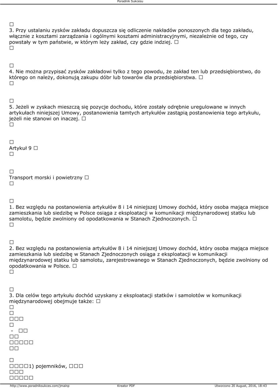 Nie można przypisać zysków zakładowi tylko z tego powodu, że zakład ten lub przedsiębiorstwo, do którego on należy, dokonują zakupu dóbr lub towarów dla przedsiębiorstwa. 5.