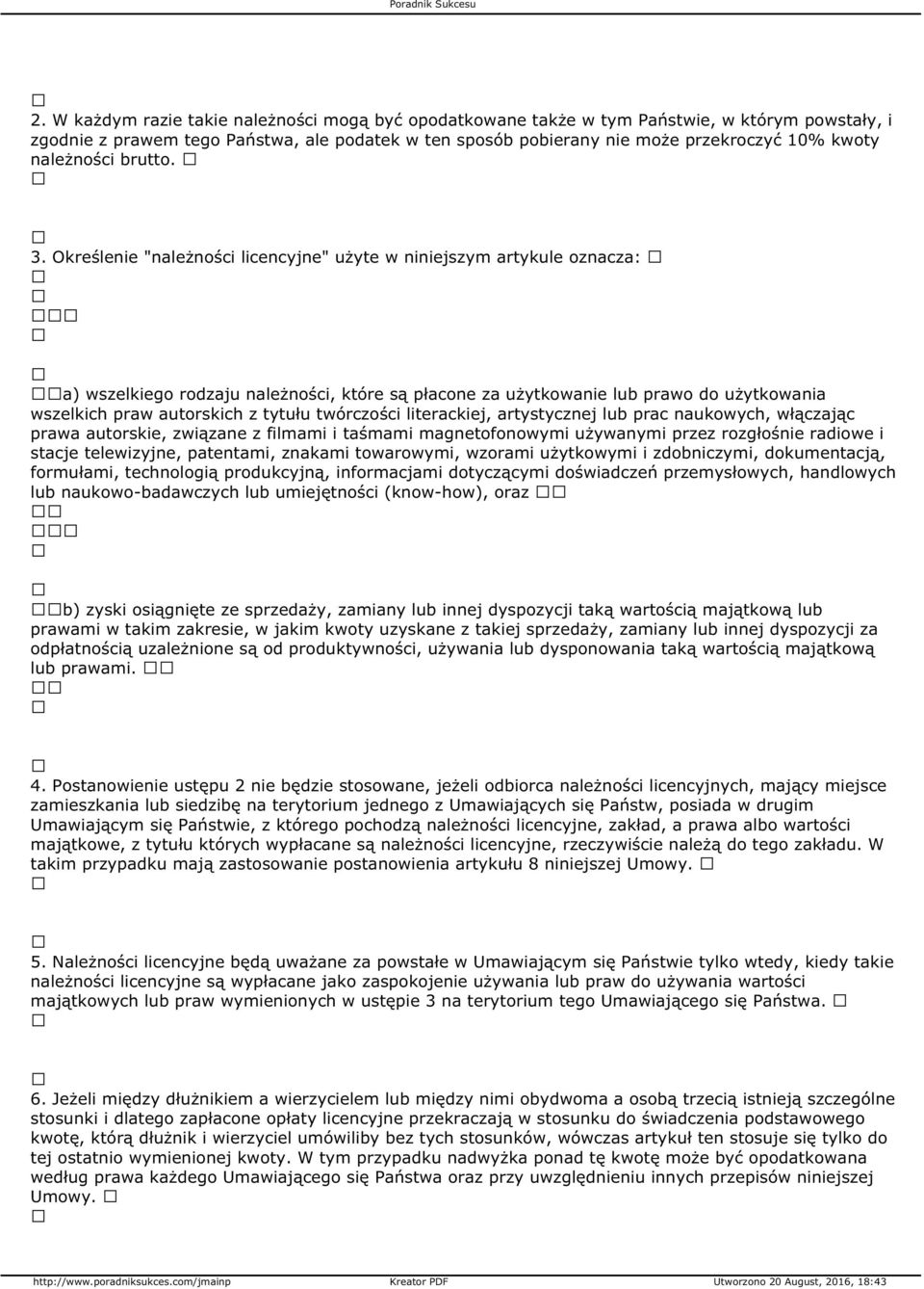 Określenie "należności licencyjne" użyte w niniejszym artykule oznacza: a) wszelkiego rodzaju należności, które są płacone za użytkowanie lub prawo do użytkowania wszelkich praw autorskich z tytułu