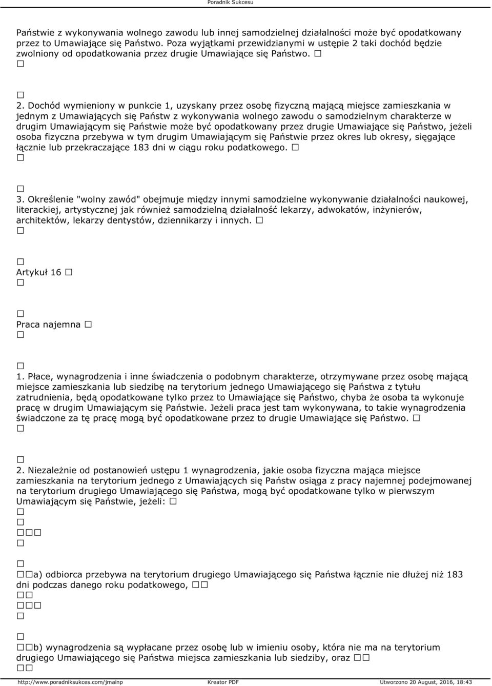 taki dochód będzie zwolniony od opodatkowania przez drugie Umawiające się Państwo. 2.